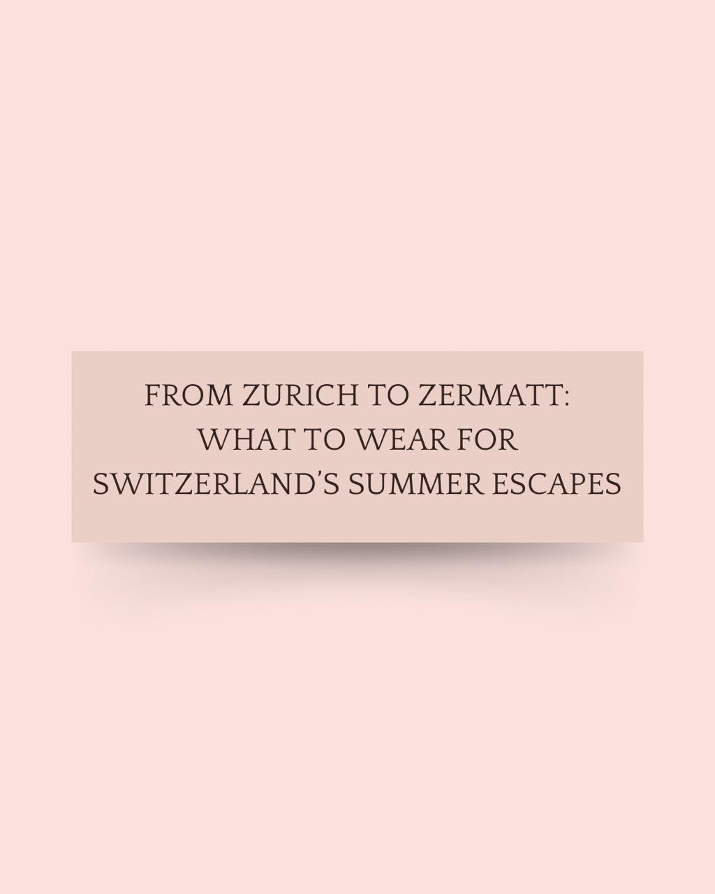 From Zürich to Zermatt: What to Wear for Switzerland’s Summer Escapes - Saurutu Heritage Couture